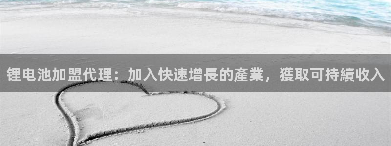 凯时平台登录：锂电池加盟代理：加入快速增長的產業，獲取可持續收入
